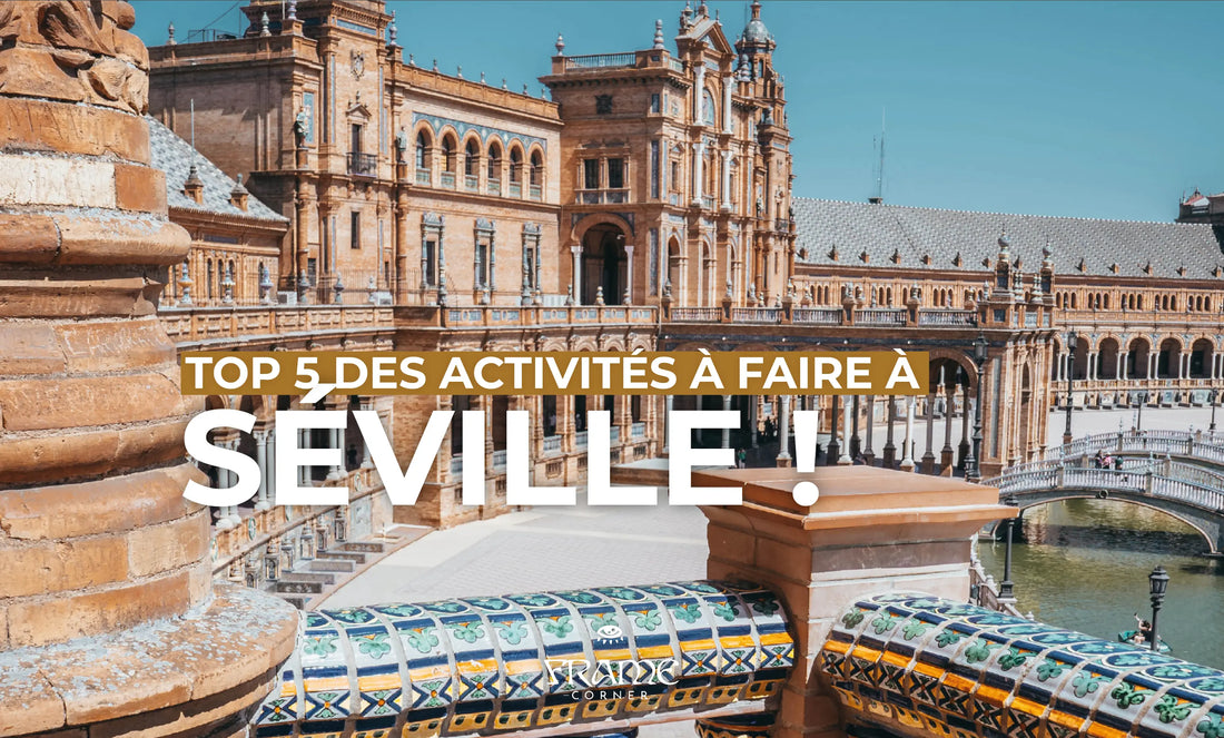 Top 5 des activitées à faire à Séville ! - Frame Corner France